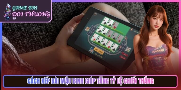 Cách Xếp Bài Mậu Binh Giúp Tăng Tỷ Lệ Chiến Thắng